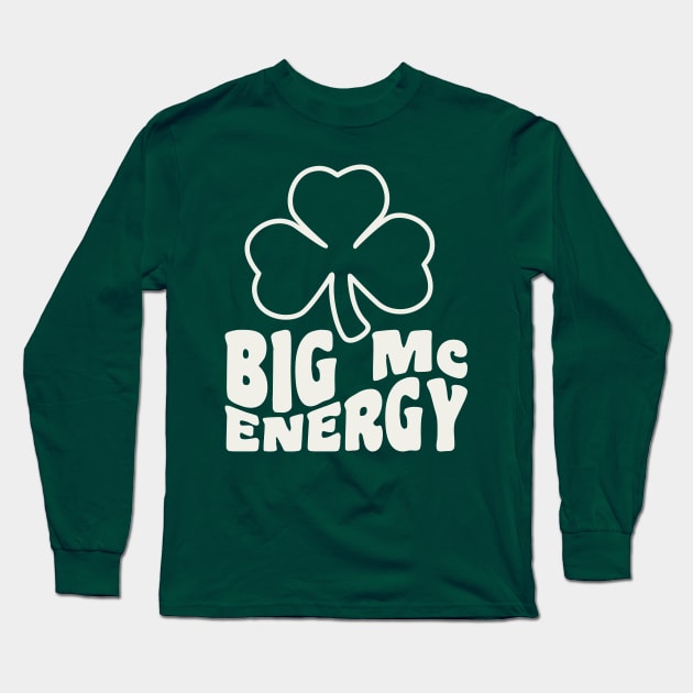 Big Mc Energy St Patricks Day Irish Last Names Starting with Mc Long Sleeve T-Shirt by PodDesignShop